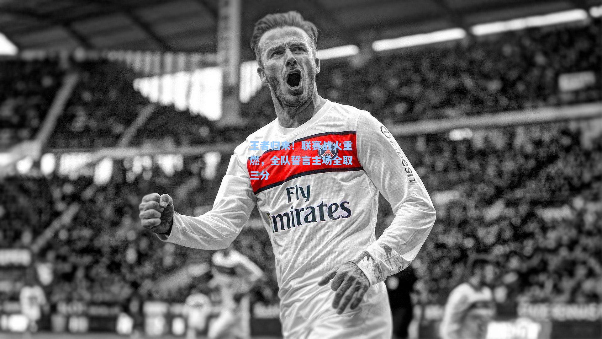 王者归来！联赛战火重燃，全队誓言主场全取三分