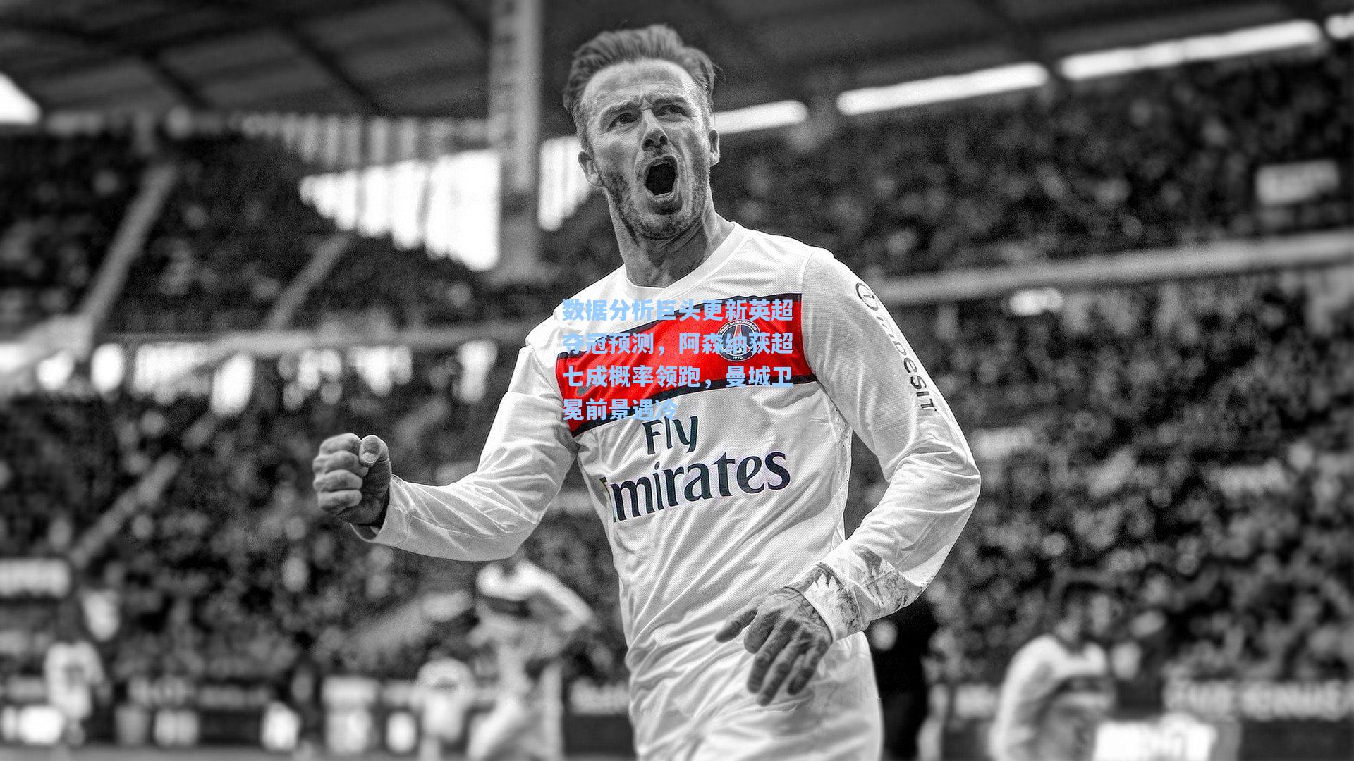 数据分析巨头更新英超夺冠预测，阿森纳获超七成概率领跑，曼城卫冕前景遇冷