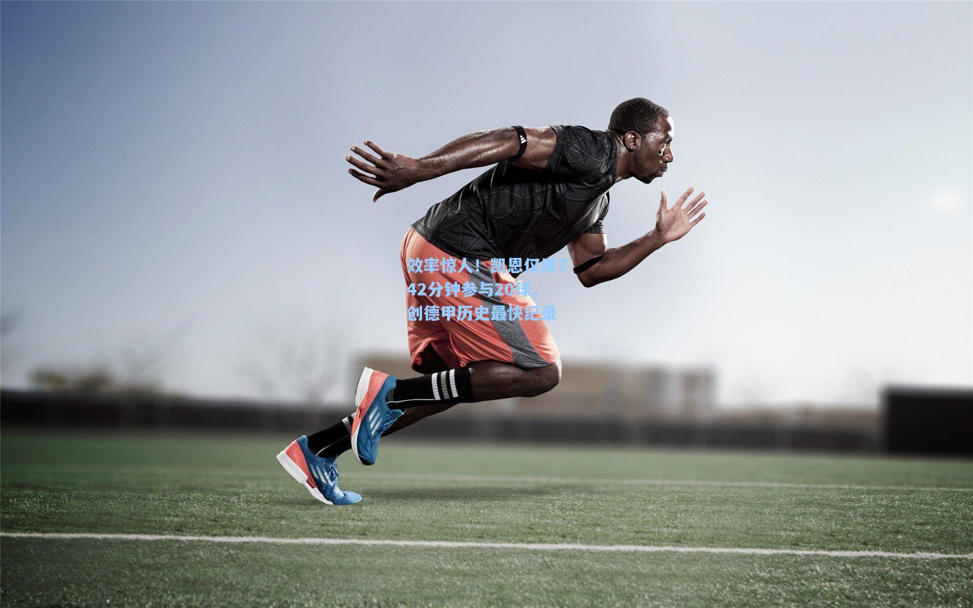 效率惊人！凯恩仅用742分钟参与20球，创德甲历史最快纪录