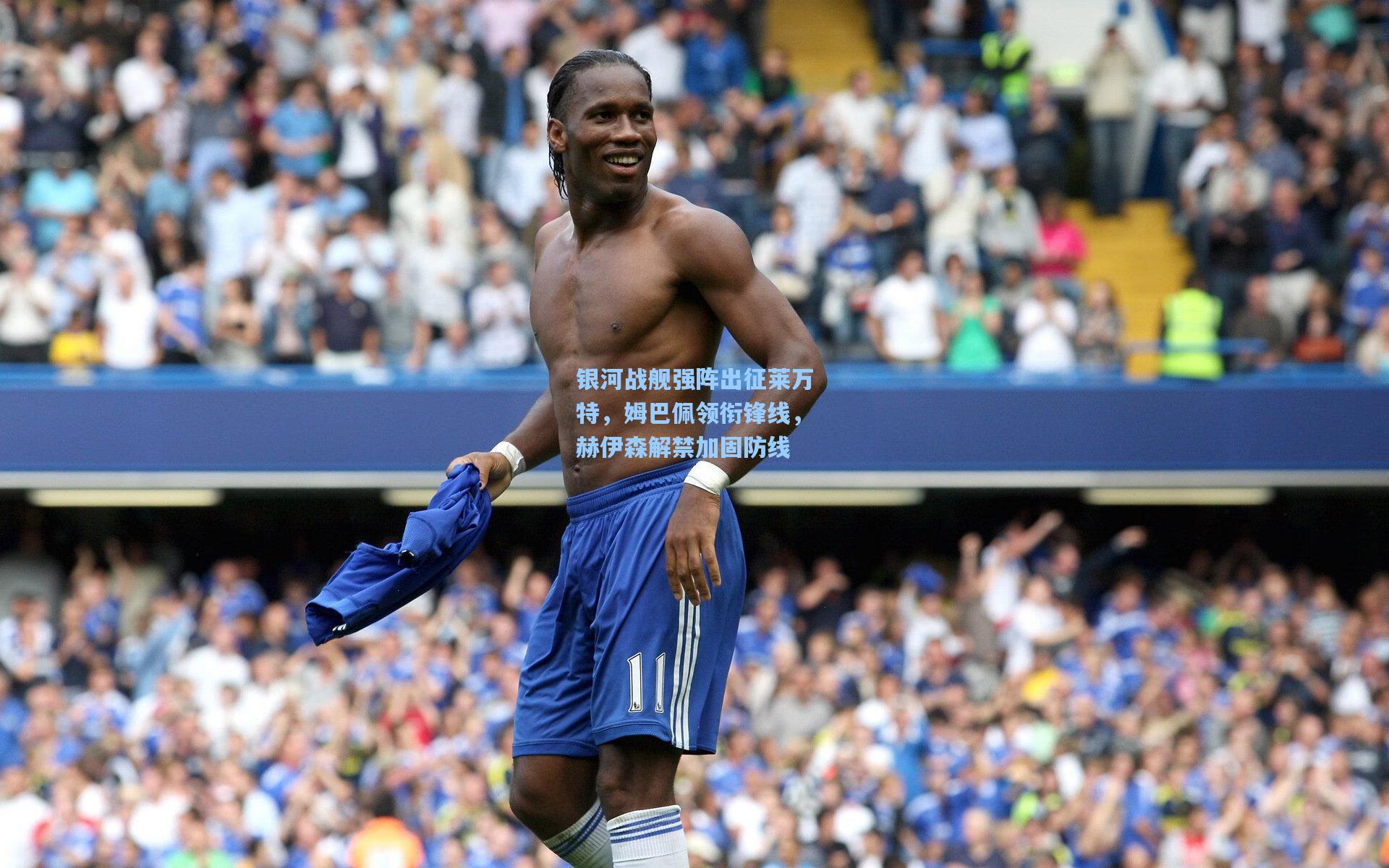 银河战舰强阵出征莱万特，姆巴佩领衔锋线，赫伊森解禁加固防线